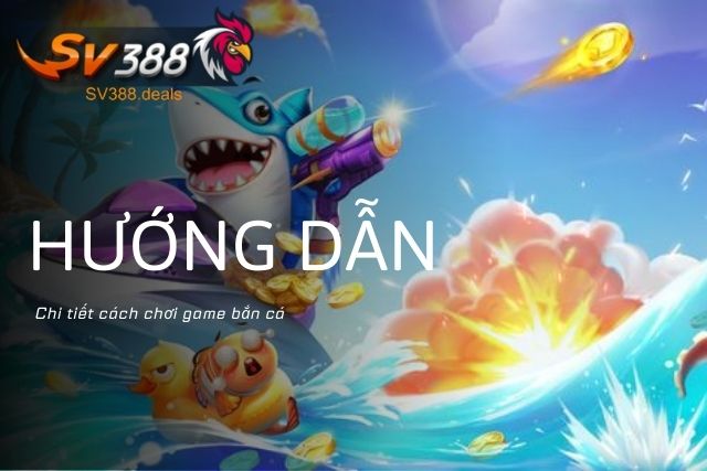 Bắn Cá Sv388: Game bắn cá hấp dẫn cho cược thủ Hướng dẫn chi tiết cách chơi bắn cá tại SV388 hiệu quả nhất