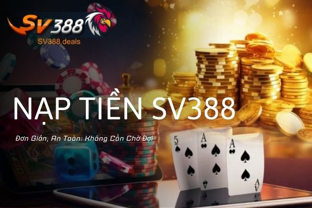 Nạp Tiền SV388 Nhanh Chóng, An Toàn, Bảo Mật Nạp Tiền SV388 Đơn Giản, An Toàn: Không Cần Chờ Đợi