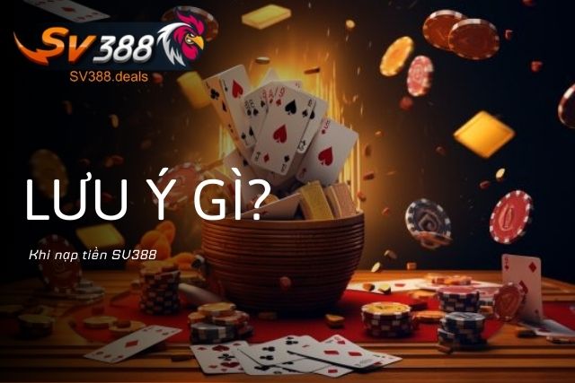 Nạp Tiền SV388 Nhanh Chóng, An Toàn, Bảo Mật Lưu ý khi nạp tiền SV388
