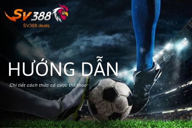 Thể Thao SV388: Thiên Đường Cho Người Chơi Cá Cược Thể Thao Hướng dẫn chi tiết cá cược thể thao tại SV388